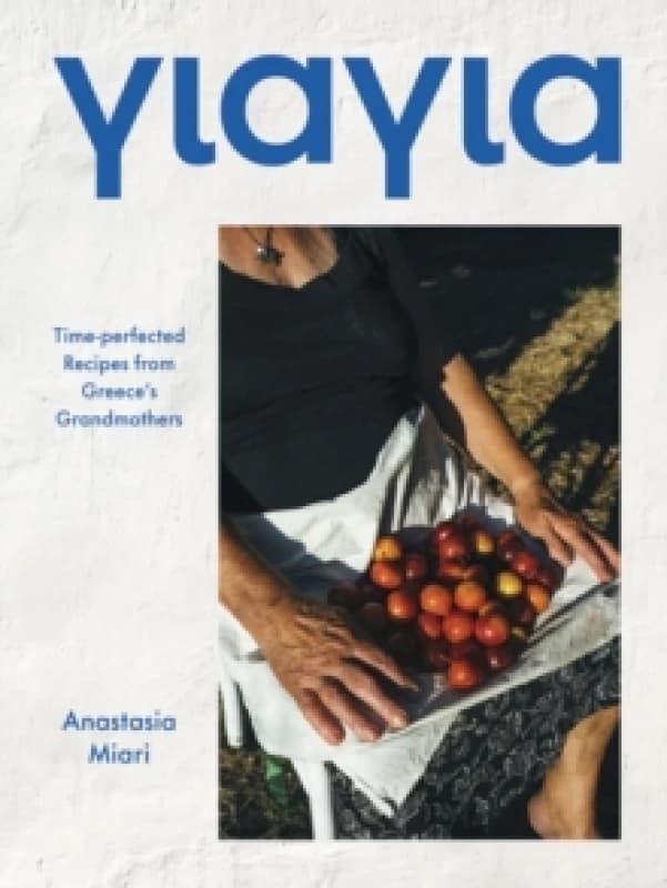 Yiayia : Time-perfected Recipes from Greeces Grandmothers Hardback