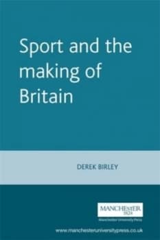 Sport and the Making of Britain by Derek Birley Paperback