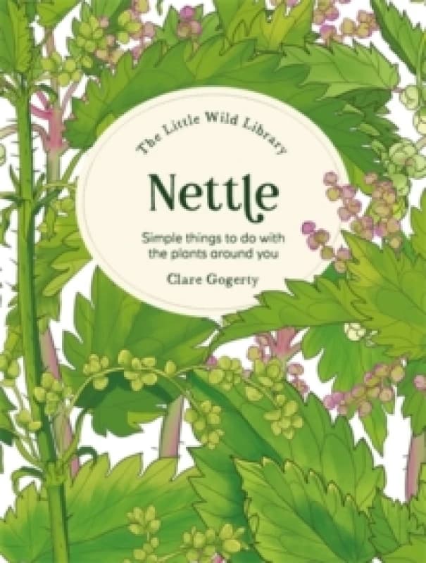 The Little Wild Library: Nettle : Simple Things to Do with the Plants Around You Hardback