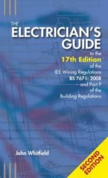 The Electricians Guide to the 17th Edition of the Iee Wiring Regulations Bs 7671 - 2008 and Part P of the Building Regulations by J. F Whitfield and N