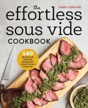 The Effortless Sous Vide Cookbook by Carey Copeling