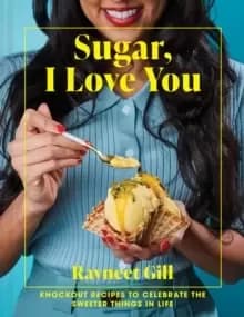 Sugar, I Love You : Knockout recipes to celebrate the sweeter things in life