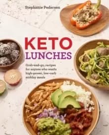 Keto Lunches : Grab-and-Go, Make-Ahead Recipes for High-Power Low-Carb Midday Meals