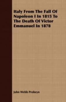 Italy from the Fall of Napoleon I in 1815 to the Death of Victor Emmanuel I by John Webb Probeyn Paperback