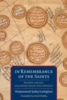 In Remembrance of the Saints : The Rise and Fall of an Inner Asian Sufi Dynasty