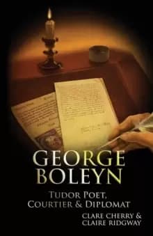 George Boleyn : Tudor Poet, Courtier & Diplomat