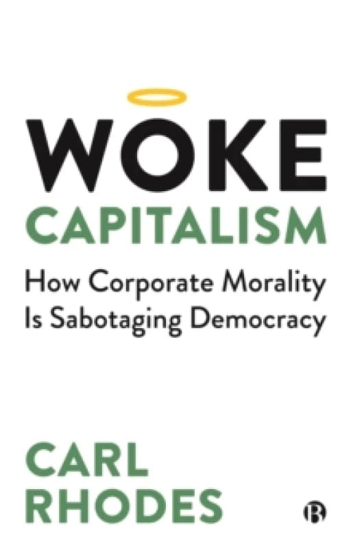 Woke Capitalism : How Corporate Morality is Sabotaging Democracy Paperback / softback