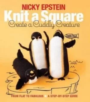 Knit a square create a cuddly creature by Nicky Epstein