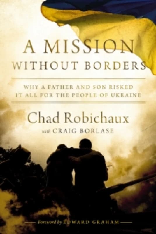 A Mission Without Borders : Why a Father and Son Risked it All for the People of Ukraine Paperback / softback
