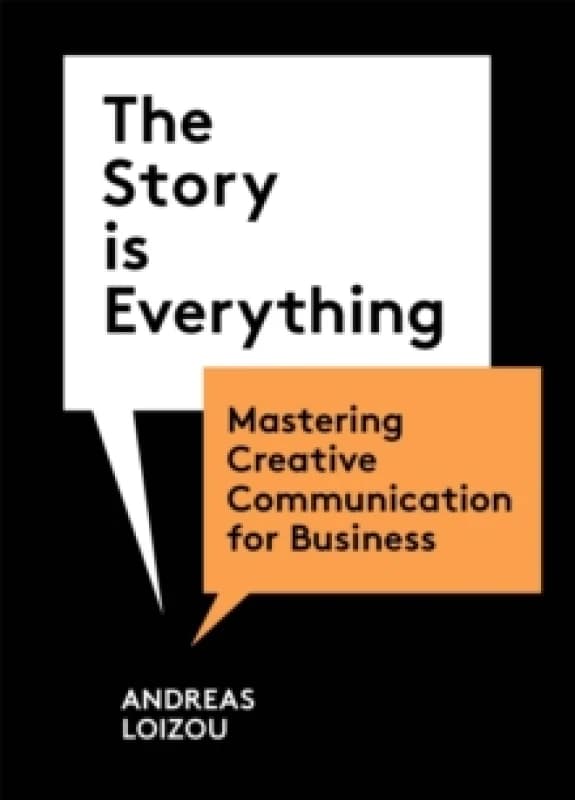The Story is Everything : Mastering Creative Communication for Business Paperback / softback
