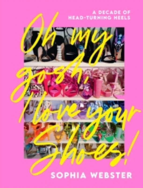 Oh My Gosh, I Love Your Shoes! : A Decade of Head-Turning Heels Hardback
