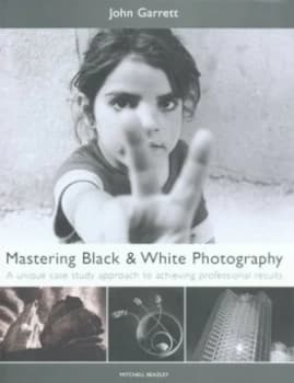 Mastering Black and White Photography by John Garrett Hardback