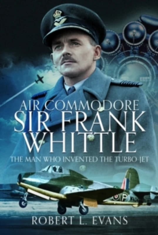 Air Commodore Sir Frank Whittle. Hardback. By Robert L Evans Books
