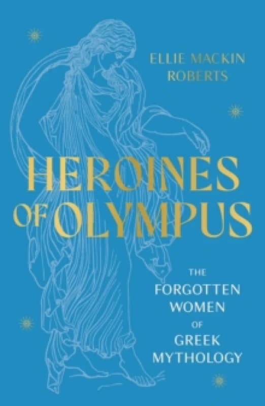Heroines of Olympus : The Forgotten Women of Greek Mythology Paperback / softback