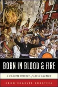 Born in Blood and Fire by John Charles Chasteen Paperback