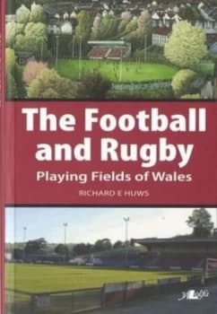 The Football and Rugby Playing Fields of Wales by Richard E Huws Book
