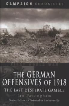 The German Offensives of 1918 by Ian Passingham Hardback