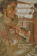 reconstructing ancient Linen body armor unraveling the linothorax mystery