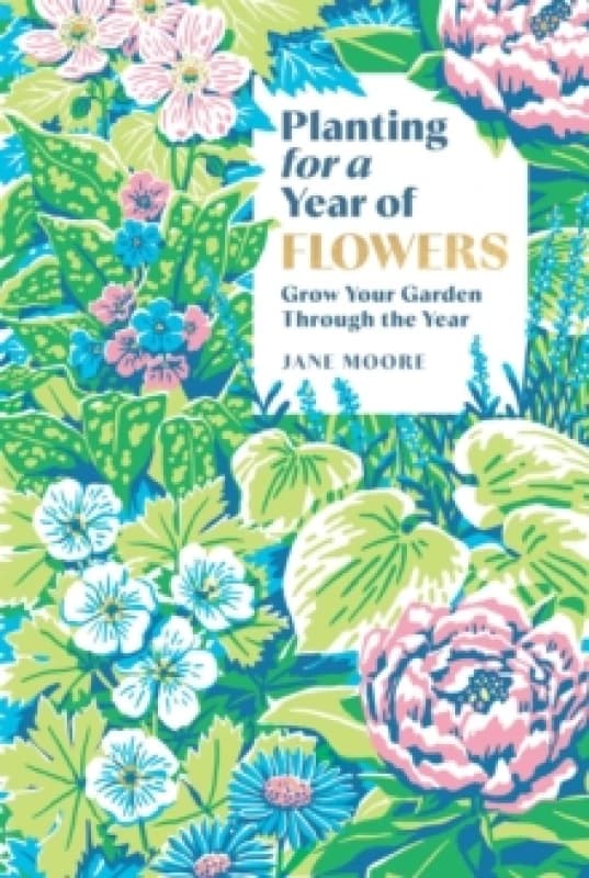 Planting for a Year of Flowers : Grow Your Garden Through the Year Hardback