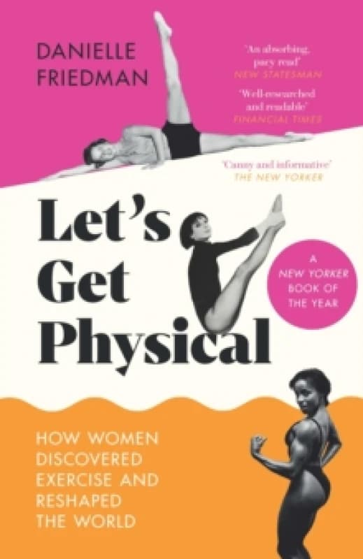 Lets Get Physical : How Women Discovered Exercise and Reshaped the World Paperback / softback