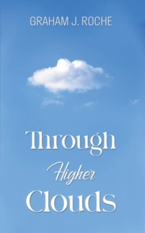 Through Higher Clouds. Paperback. By Graham J Roche Books