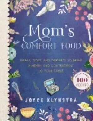 moms comfort food meals sides and desserts to bring warmth and contentment