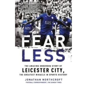 Fearless : The Amazing Underdog Story of Leicester City, the Greatest Miracle in Sports History