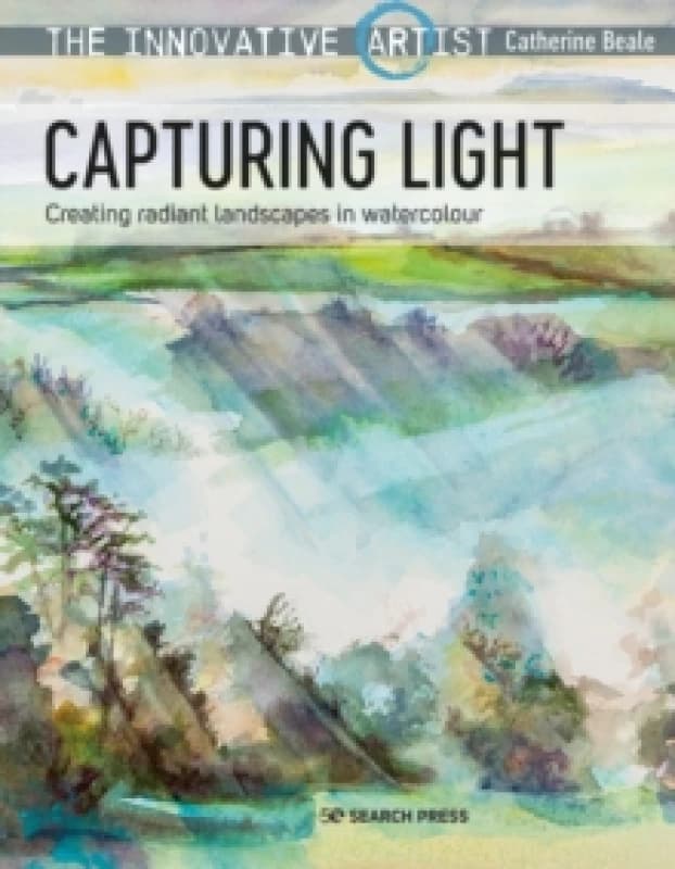 The Innovative Artist: Capturing Light : Creating Radiant Landscapes in Watercolour Paperback / softback