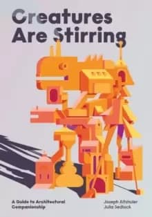 Creatures Are Stirring : A Guide to Architectural Companionship
