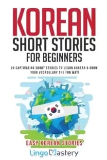 Korean Short Stories for Beginners : 20 Captivating Short Stories to Learn Korean & Grow Your Vocabulary the Fun Way!