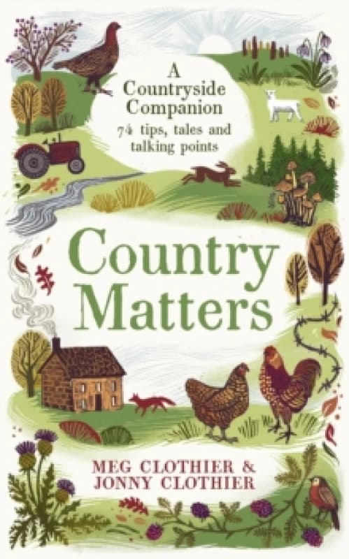 Country Matters : A Countryside Companion: 74 tips, tales and talking points Hardback