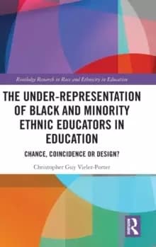 The Under-Representation of Black and Minority Ethnic Educators in Education : Chance, Coincidence or Design?
