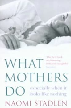 What Mothers Do by Naomi Stadlen Book