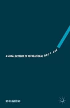 A Moral Defense of Recreational Drug Use by Rob Lovering Hardback