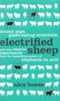 Electrified Sheep and Other Bizarre Experiments by Alex Boese Book