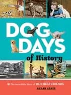 dog days of history the incredible story of our best friends