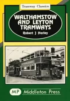 Walthamstow and Leyton tramways by Robert J Harley