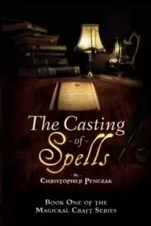 The Casting of Spells : Creating a Magickal Life Through the Words of True Will