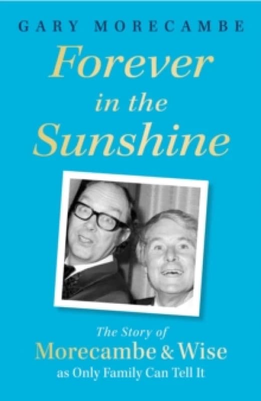 Forever in the Sunshine : The Story of Morecambe and Wise as Only Family Can Tell It Paperback / softback