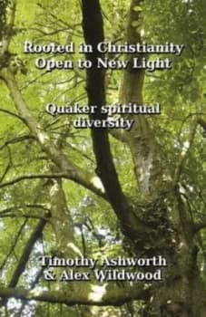 Rooted in Christianity Open to New Light by Timothy Ashworth and Alex Wildwood and Woodbrooke Quaker Study Centre Paperback
