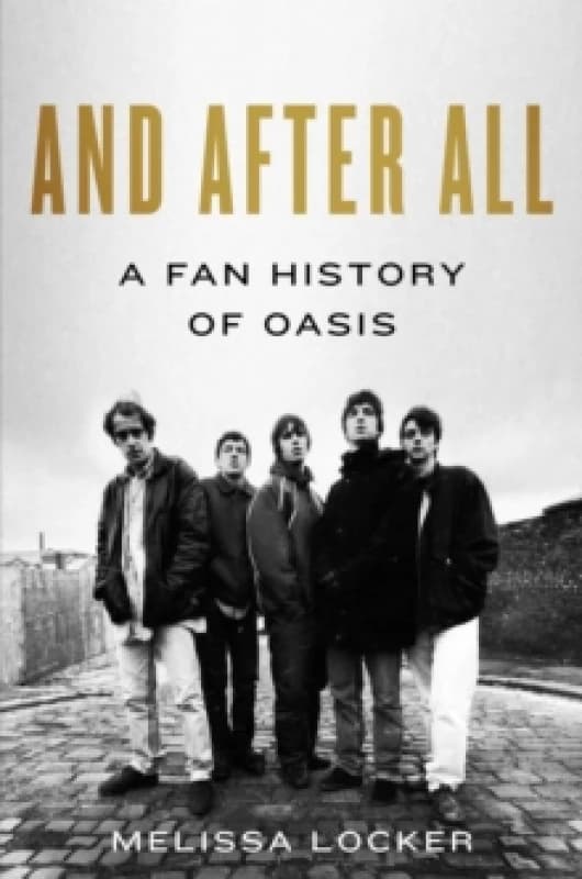 And After All : A Fan History of Oasis Hardback