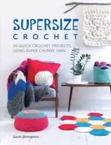 Supersize Crochet : 20 quick crochet projects using super chunky yarn