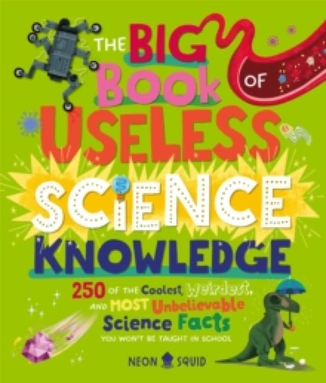 The Big Book of Useless Science Knowledge : 250 of the Coolest, Weirdest, and Most Unbelievable Science Facts You Wont be Taught in School Hardback