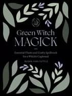 green witch magick essential plants and crafty spellwork for a witchs cupbo