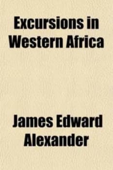 Excursions in Western Africa Volume 1 and Narrative of a Campaign in Kaffi by James Edward Sir Alexander Paperback