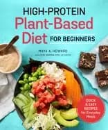 high protein plant based diet for beginners quick and easy recipes for ever