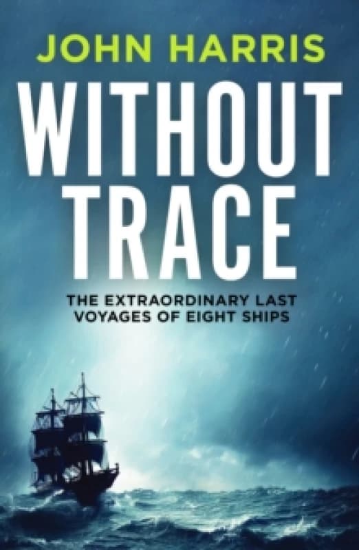 Without Trace : The Extraordinary Last Voyages of Eight Ships Paperback / softback