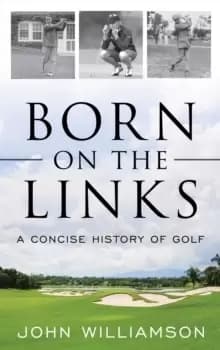 Born on the Links : A Concise History of Golf