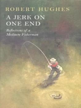 A Jerk on One End by Robert Hughes Hardback