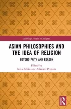 Asian Philosophies and the Idea of ReligionBeyond Faith and Reason